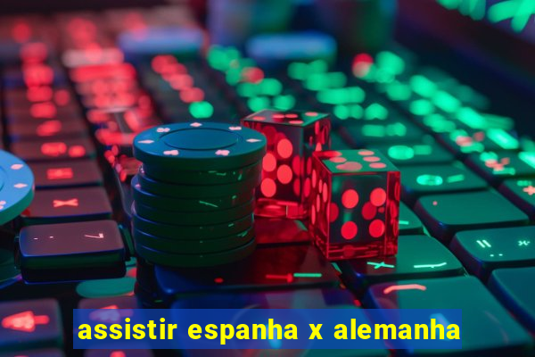 assistir espanha x alemanha